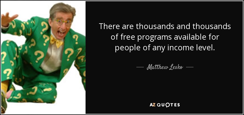 There are thousands and thousands of free programs available for people of any income level. - Matthew Lesko