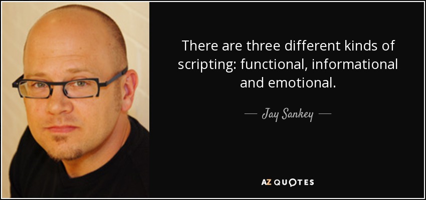 There are three different kinds of scripting: functional, informational and emotional. - Jay Sankey