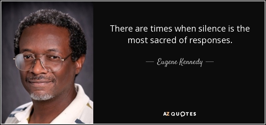 There are times when silence is the most sacred of responses. - Eugene Kennedy