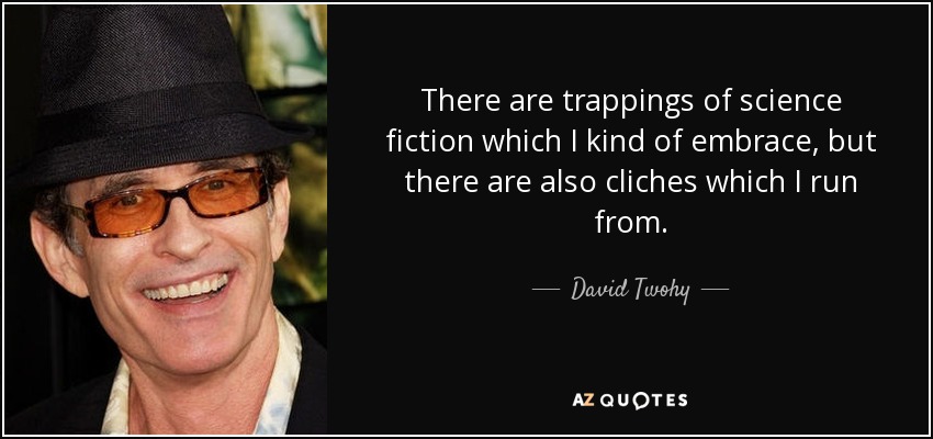 There are trappings of science fiction which I kind of embrace, but there are also cliches which I run from. - David Twohy