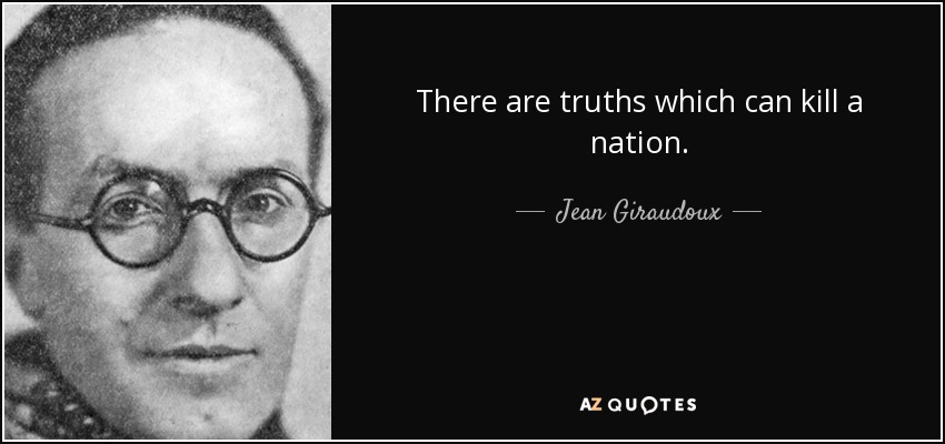 There are truths which can kill a nation. - Jean Giraudoux