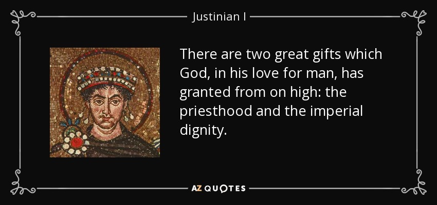 There are two great gifts which God, in his love for man, has granted from on high: the priesthood and the imperial dignity. - Justinian I