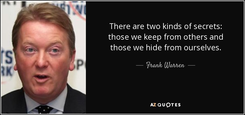 There are two kinds of secrets: those we keep from others and those we hide from ourselves. - Frank Warren