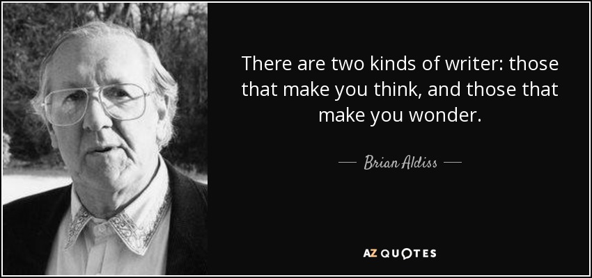 There are two kinds of writer: those that make you think, and those that make you wonder. - Brian Aldiss