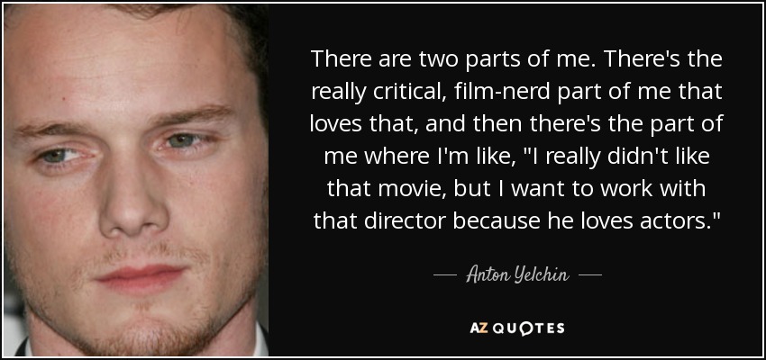 There are two parts of me. There's the really critical, film-nerd part of me that loves that, and then there's the part of me where I'm like, 