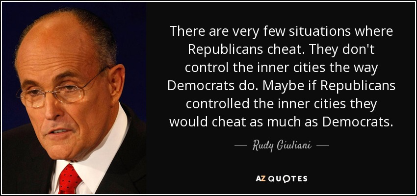 There are very few situations where Republicans cheat. They don't control the inner cities the way Democrats do. Maybe if Republicans controlled the inner cities they would cheat as much as Democrats. - Rudy Giuliani