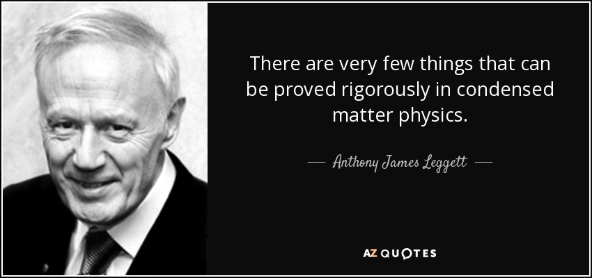 There are very few things that can be proved rigorously in condensed matter physics. - Anthony James Leggett