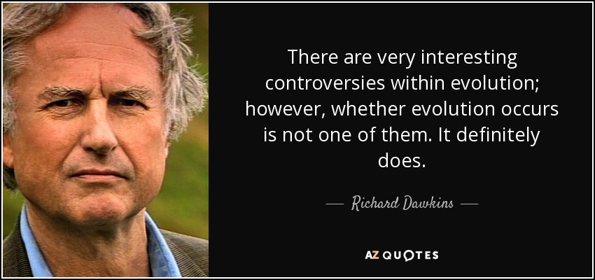 There are very interesting controversies within evolution; however, whether evolution occurs is not one of them. It definitely does. - Richard Dawkins