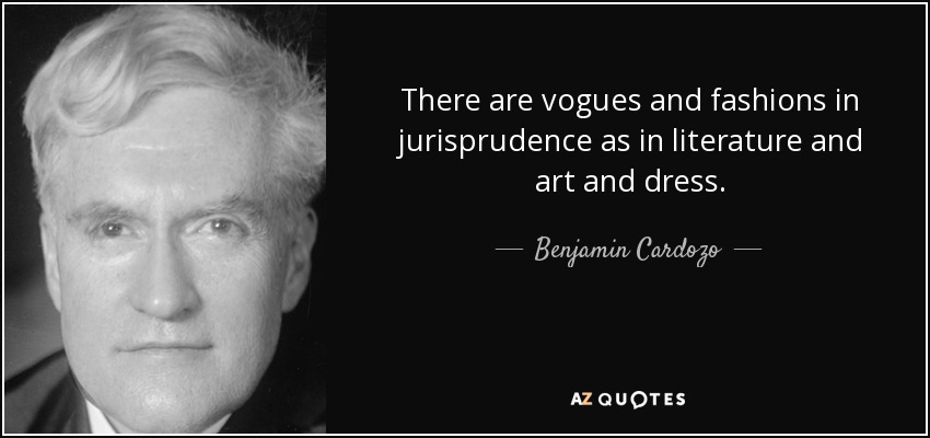 There are vogues and fashions in jurisprudence as in literature and art and dress. - Benjamin Cardozo