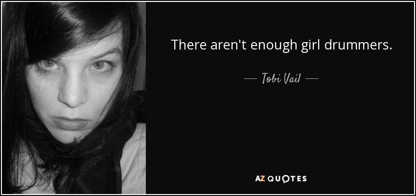 There aren't enough girl drummers. - Tobi Vail