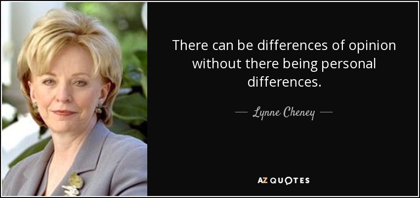 There can be differences of opinion without there being personal differences. - Lynne Cheney