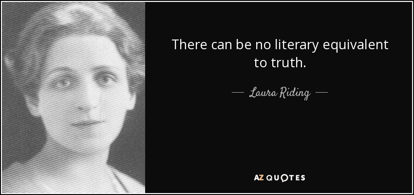 There can be no literary equivalent to truth. - Laura Riding