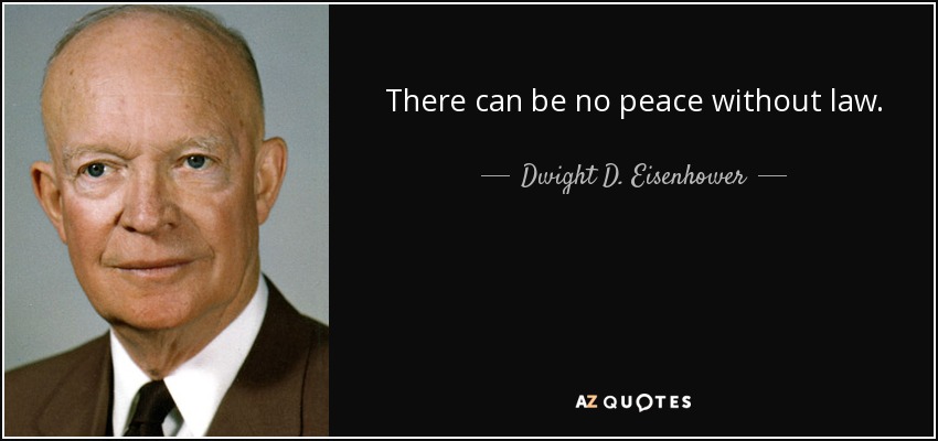 There can be no peace without law. - Dwight D. Eisenhower