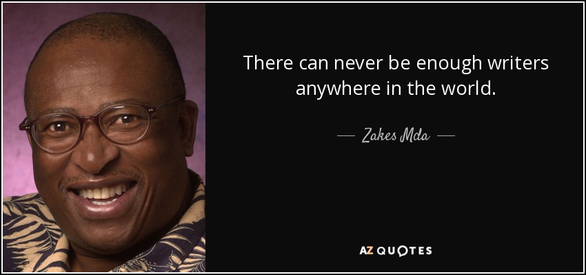 There can never be enough writers anywhere in the world. - Zakes Mda
