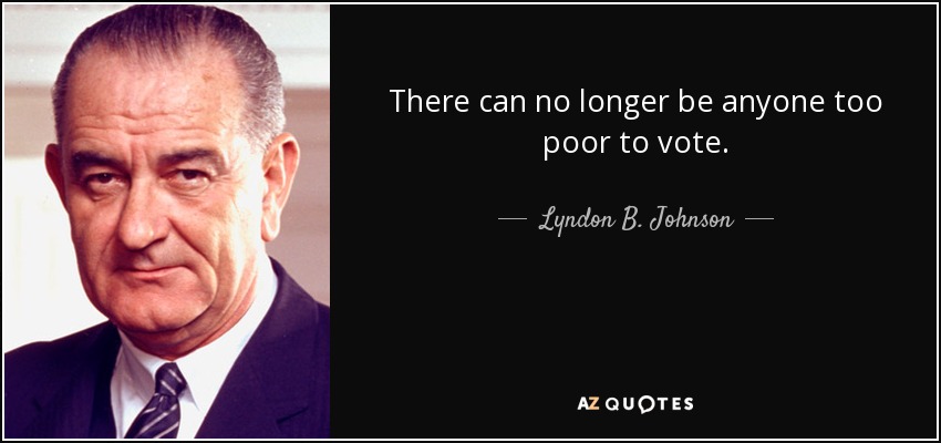 There can no longer be anyone too poor to vote. - Lyndon B. Johnson