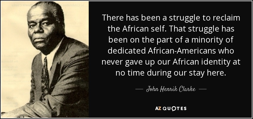 John Henrik Clarke quote: There has been a struggle to reclaim the African self...