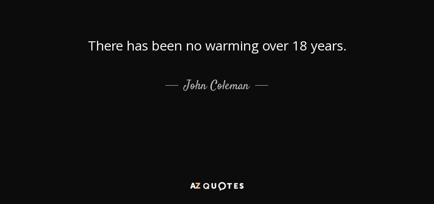 There has been no warming over 18 years. - John Coleman