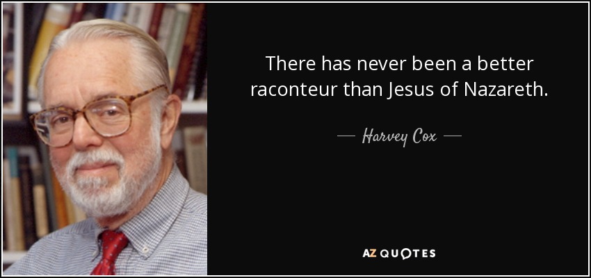 There has never been a better raconteur than Jesus of Nazareth. - Harvey Cox