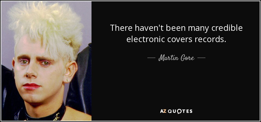 There haven't been many credible electronic covers records. - Martin Gore