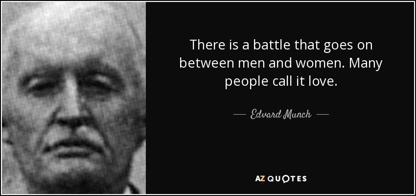 There is a battle that goes on between men and women. Many people call it love. - Edvard Munch