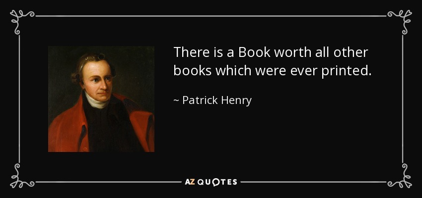 There is a Book worth all other books which were ever printed. - Patrick Henry