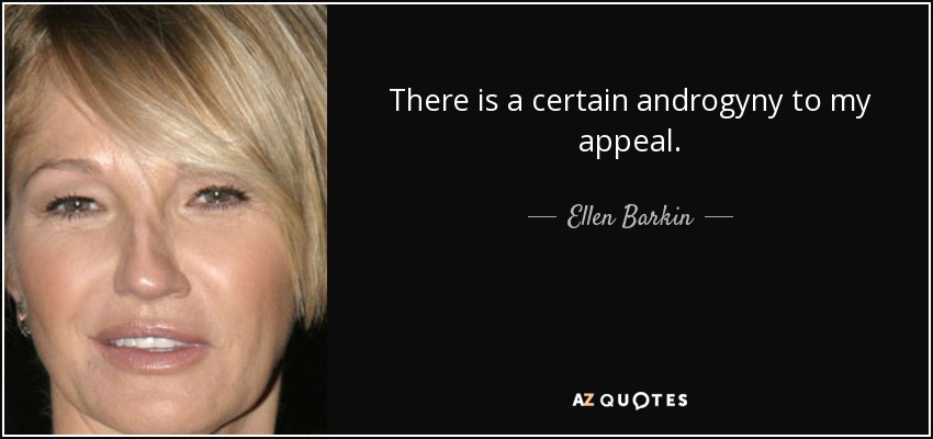 There is a certain androgyny to my appeal. - Ellen Barkin