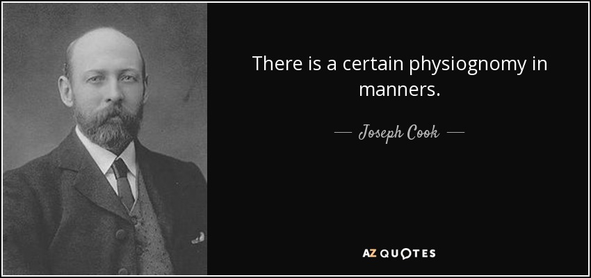 There is a certain physiognomy in manners. - Joseph Cook