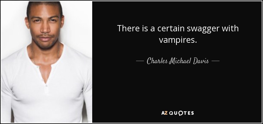 There is a certain swagger with vampires. - Charles Michael Davis