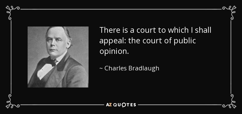 There is a court to which I shall appeal: the court of public opinion. - Charles Bradlaugh