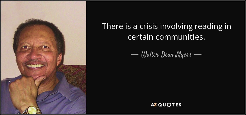 There is a crisis involving reading in certain communities. - Walter Dean Myers