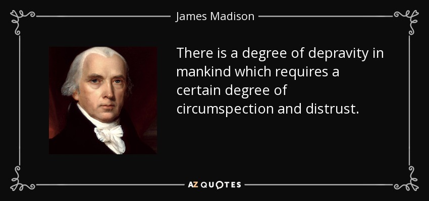 There is a degree of depravity in mankind which requires a certain degree of circumspection and distrust. - James Madison