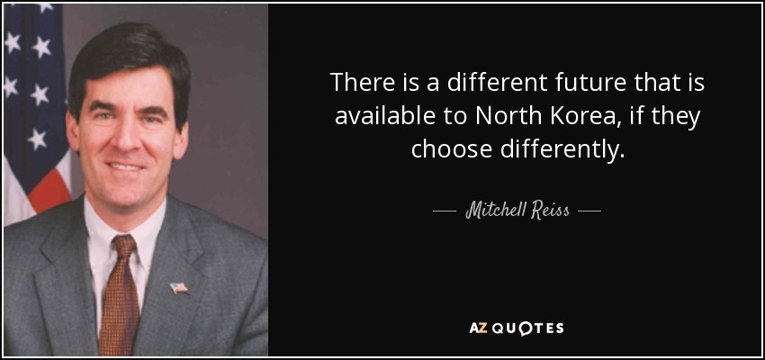 There is a different future that is available to North Korea, if they choose differently. - Mitchell Reiss