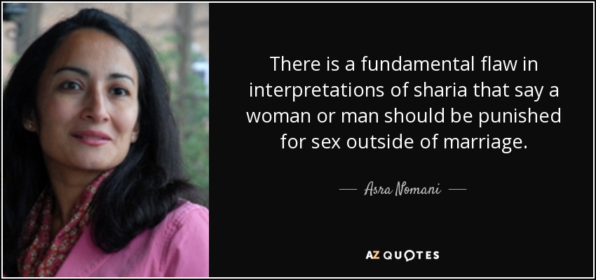 There is a fundamental flaw in interpretations of sharia that say a woman or man should be punished for sex outside of marriage. - Asra Nomani