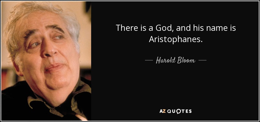 There is a God, and his name is Aristophanes. - Harold Bloom