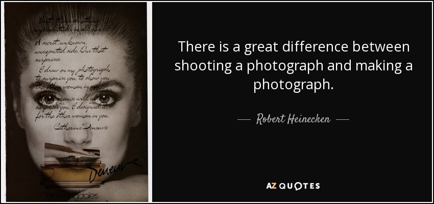 There is a great difference between shooting a photograph and making a photograph. - Robert Heinecken