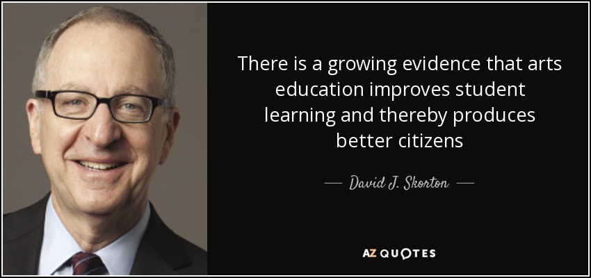There is a growing evidence that arts education improves student learning and thereby produces better citizens - David J. Skorton