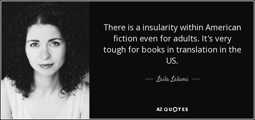There is a insularity within American fiction even for adults. It's very tough for books in translation in the US. - Laila Lalami