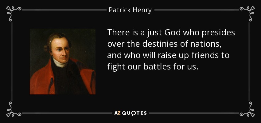 There is a just God who presides over the destinies of nations, and who will raise up friends to fight our battles for us. - Patrick Henry
