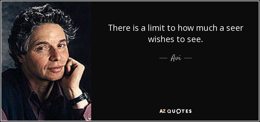 There is a limit to how much a seer wishes to see. - Avi