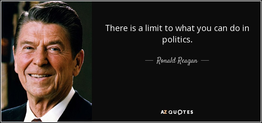 There is a limit to what you can do in politics. - Ronald Reagan