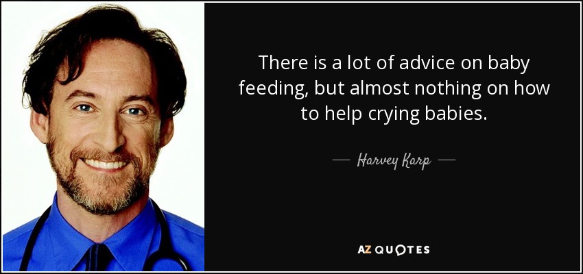 There is a lot of advice on baby feeding, but almost nothing on how to help crying babies. - Harvey Karp
