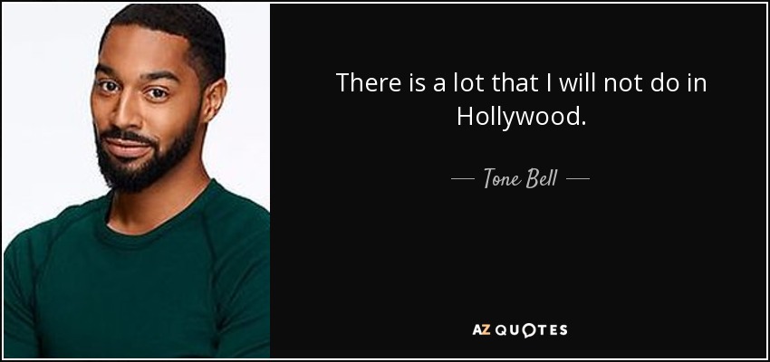 There is a lot that I will not do in Hollywood. - Tone Bell