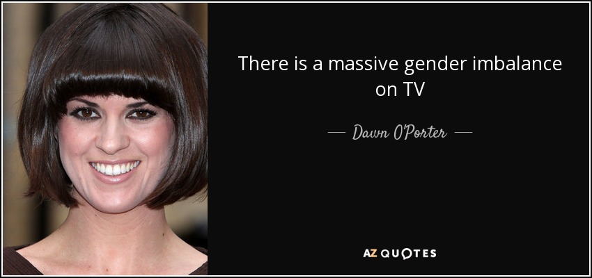 There is a massive gender imbalance on TV - Dawn O'Porter