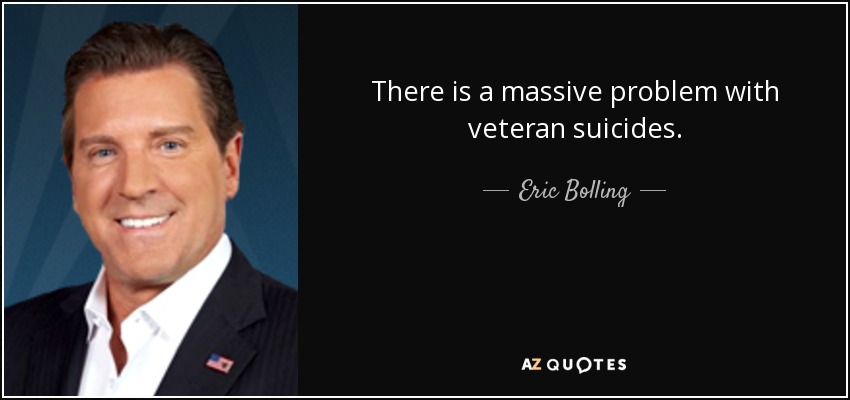 There is a massive problem with veteran suicides. - Eric Bolling