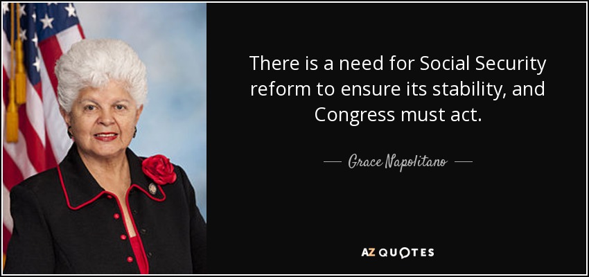 There is a need for Social Security reform to ensure its stability, and Congress must act. - Grace Napolitano