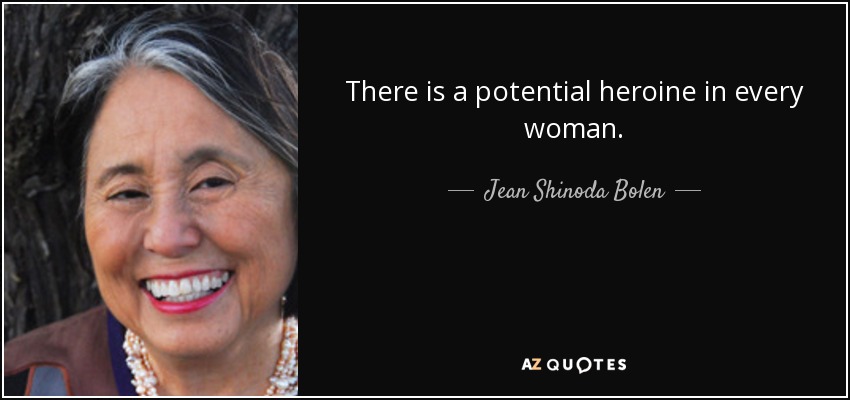 There is a potential heroine in every woman. - Jean Shinoda Bolen