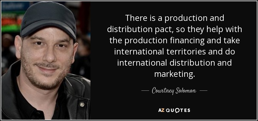 There is a production and distribution pact, so they help with the production financing and take international territories and do international distribution and marketing. - Courtney Solomon