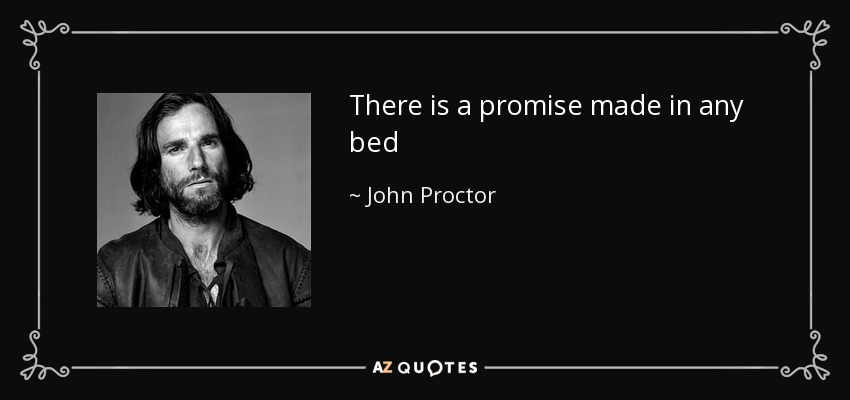 There is a promise made in any bed - John Proctor