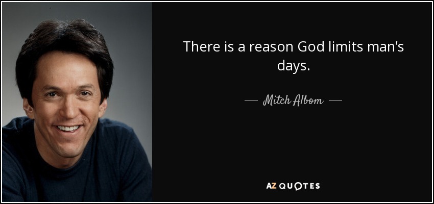 There is a reason God limits man's days. - Mitch Albom