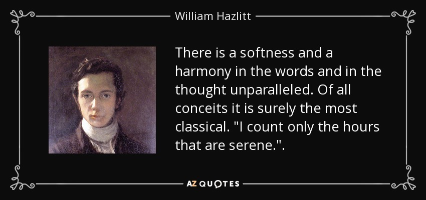 There is a softness and a harmony in the words and in the thought unparalleled. Of all conceits it is surely the most classical. 